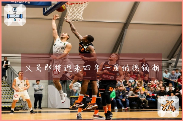 义乌即将迎来四年一度的热销潮