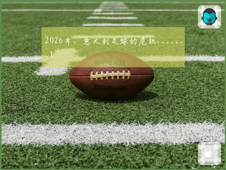 2026年，意大利足球的危机......_1