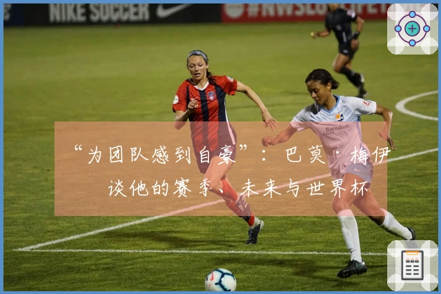 “为团队感到自豪”：巴莫·梅伊特谈他的赛季、未来与世界杯