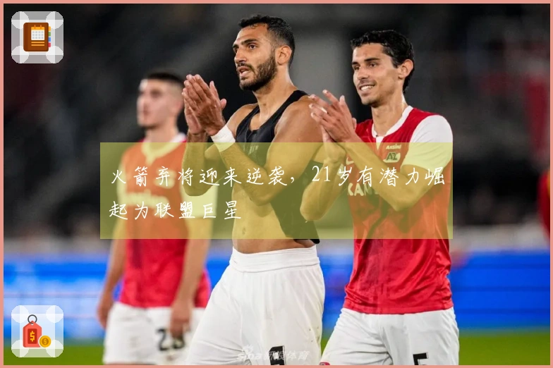 火箭弃将迎来逆袭，21岁有潜力崛起为联盟巨星